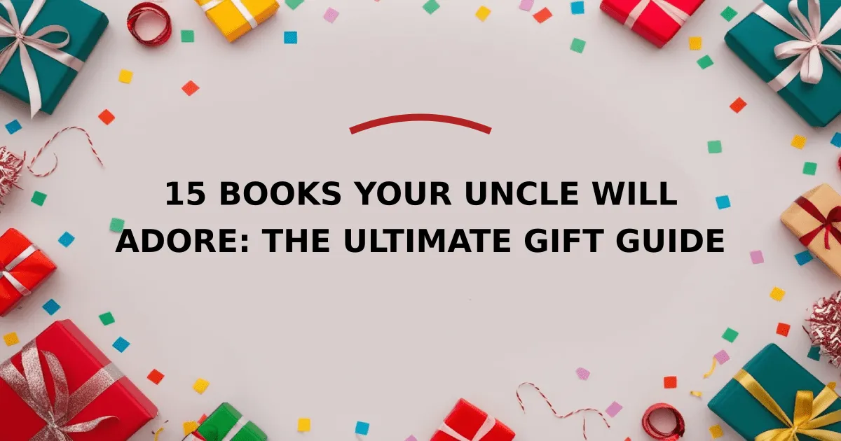 15 Books Your Uncle Will Adore: The Ultimate Gift Guide